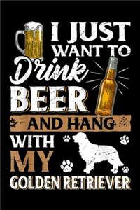 I Just Want to Drink Beer And hang with My Golden Retriever
