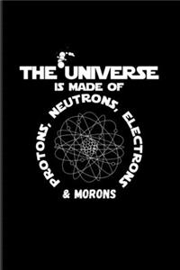 The Universe Is Made Of Protons, Neutrons, Electrons & Morons