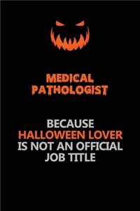 Medical Pathologist Because Halloween Lover Is Not An Official Job Title