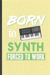 Born to Synth Forced to Work