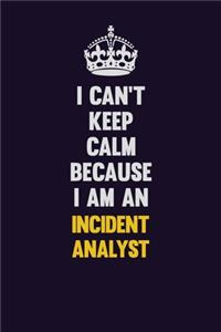 I can't Keep Calm Because I Am An Incident Analyst