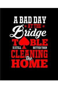 A Bad Day at the Bridge Table Is Still Better Than Cleaning the Home