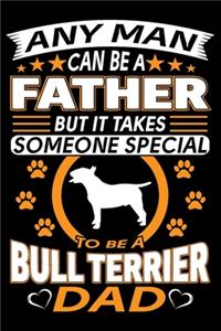Any Man Can Be A Father But It Takes Someone Special To Be A Bull Terrier Dad