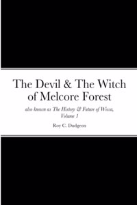 Devil & The Witch of Melcore Forest also known as The History & Future of Wicca, Volume 1