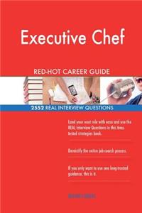 Executive Chef RED-HOT Career Guide; 2552 REAL Interview Questions