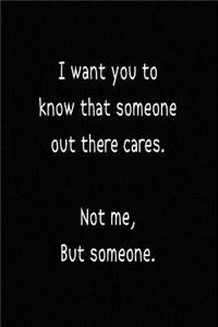 I Want You to Know That Someone Out There Cares...