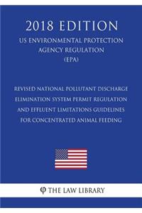 Revised National Pollutant Discharge Elimination System Permit Regulation and Effluent Limitations Guidelines for Concentrated Animal Feeding (US Environmental Protection Agency Regulation) (EPA) (2018 Edition)