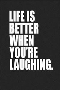 Life Is Better When You're Laughing