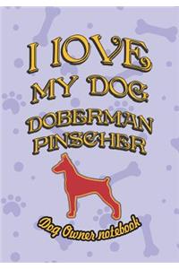I Love My Dog Doberman Pinscher - Dog Owner Notebook