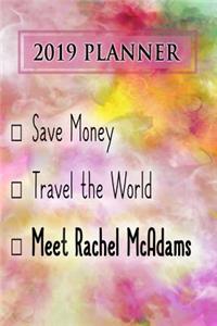 2019 Planner: Save Money, Travel the World, Meet Rachel McAdams: Rachel McAdams 2019 Planner
