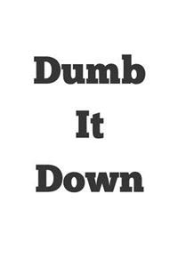 Dumb It Down: Challenge Your Intellect Blank Lined Writing Journal