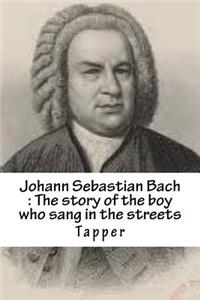 Johann Sebastian Bach: The Story of the Boy Who Sang in the Streets