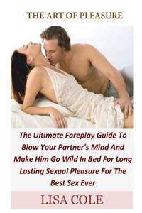 The Art of Pleasure: The Ultimate Foreplay Guide to Blow Your Partner