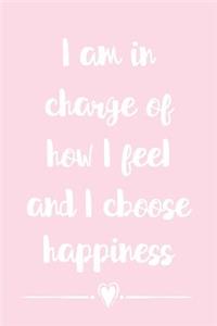 I Am In Charge Of How I Feel And I Choose Happiness