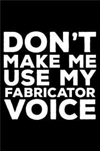 Don't Make Me Use My Fabricator Voice
