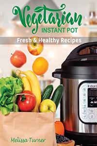 Vegetarian Instant Pot Fresh and Healthy Recipes