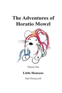 The Adventures of Horatio Mowzl: Volume One: Little Humans