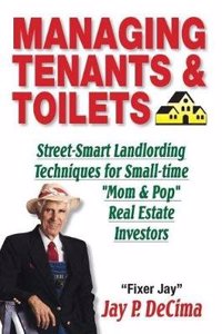 Managing Tenants & Toilets: Street-Smart Landlording Techniques for Small-Time 