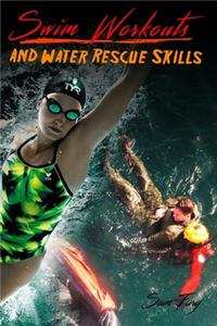 Swim Workouts and Water Rescue Skills: Techniques to Swim Faster, Longer, and Safer