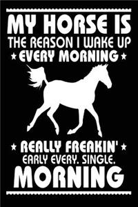 My Horse is the Reason I Wake Up Every Morning Really Freakin' Early Every. Sing