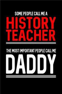 Some People Call Me a History Teacher The Most Important People Call Me Daddy