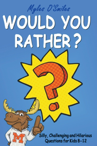 Would You Rather? Silly, Challenging and Hilarious Questions For Kids 8-12