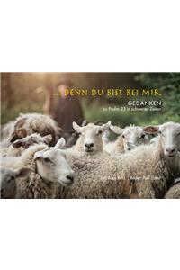 ... Denn Du Bist Bei Mir: Gedanken Zu Psalm 23 in Schweren Zeiten