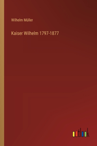 Kaiser Wilhelm 1797-1877