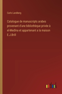 Catalogue de manuscripts arabes provenant d'une bibliothèque privée à el-Medîna et appartenant a la maison E.J.Brill