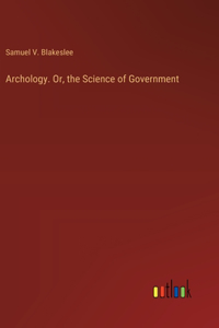 Archology. Or, the Science of Government