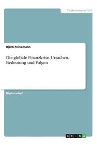 globale Finanzkrise. Ursachen, Bedeutung und Folgen