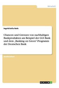 Chancen und Grenzen von nachhaltigen Bankprodukten am Beispiel der GLS Bank und dem 