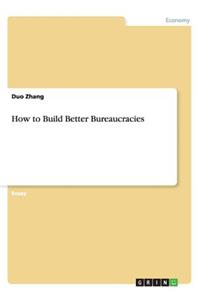 How to Build Better Bureaucracies