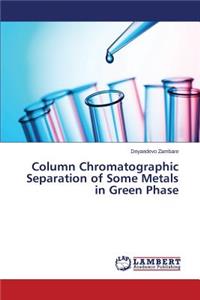 Column Chromatographic Separation of Some Metals in Green Phase