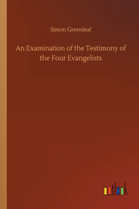 An Examination of the Testimony of the Four Evangelists