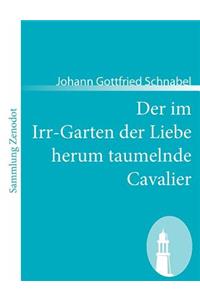 Der im Irr-Garten der Liebe herum taumelnde Cavalier