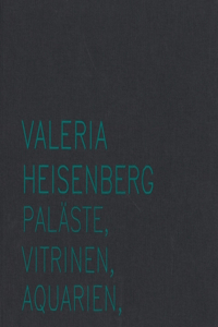 Valeria Heisenberg: Paläste, Vitrinen, Aquarien