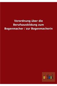 Verordnung Uber Die Berufsausbildung Zum Bogenmacher / Zur Bogenmacherin