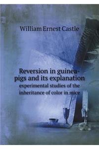 Reversion in Guinea-Pigs and Its Explanation Experimental Studies of the Inheritance of Color in Mice