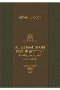 A First Book of Old English Grammar Reader, Notes, and Vocabulary