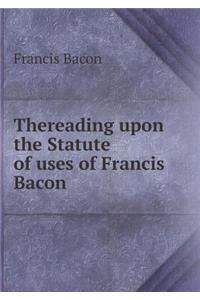 Thereading Upon the Statute of Uses of Francis Bacon