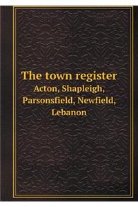 The town register Acton, Shapleigh, Parsonsfield, Newfield, Lebanon