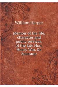 Memoir of the Life, Character and Public Services, of the Late Hon. Henry Wm. de Saussure