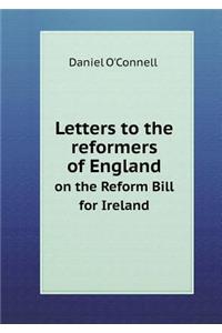Letters to the Reformers of England on the Reform Bill for Ireland