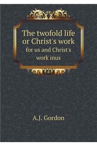 The Twofold Life or Christ's Work for Us and Christ's Work Inus