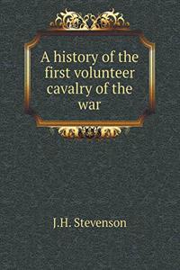 A history of the first volunteer cavalry of the war