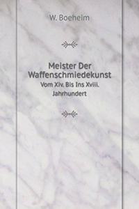 Meister Der Waffenschmiedekunst Vom Xiv. Bis Ins Xviii. Jahrhundert