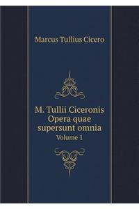 M. Tullii Ciceronis Opera quae supersunt omnia Volume 1