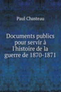 Documents publics pour servir a l'histoire de la guerre de 1870-1871