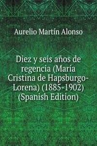 Diez y seis anos de regencia (Maria Cristina de Hapsburgo-Lorena) (1885-1902) (Spanish Edition)